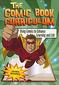 The Comic Book Curriculum: Using Comics to Enhance Learning and Life (Paperback)