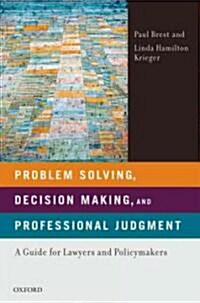 Problem Solving, Decision Making, and Professional Judgment: A Guide for Lawyers and Policymakers (Paperback)