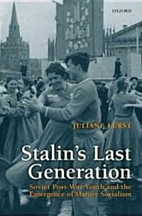 Stalins Last Generation : Soviet Post-War Youth and the Emergence of Mature Socialism (Hardcover)