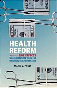 Health Reform Without Side Effects: Making Markets Work for Individual Health Insurance (Hardcover)