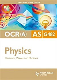 OCR(A) AS Physics Student Unit Guide: Unit G482 Electrons, Waves and Photons (Paperback)