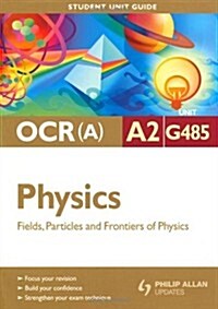 OCR(A) A2 Physics Student Unit Guide: Unit G485 Fields, Particles and Frontiers of Physics (Paperback)