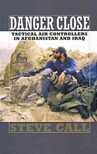 Danger Close: Tactical Air Controllers in Afghanistan and Iraq (Paperback)