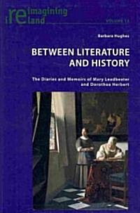 Between Literature and History: The Diaries and Memoirs of Mary Leadbeater and Dorothea Herbert (Paperback)