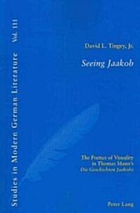 Seeing Jaakob: The Poetics of Visuality in Thomas Manns Die Geschichten Jaakobs (Paperback)