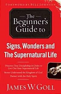 The Beginners Guide to Signs, Wonders and the Supernatural Life (Paperback)