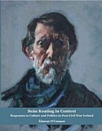 Sean Keating in Context: Responses to Culture and Politics in Post-Civil War Ireland (Paperback)