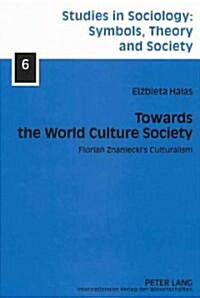 Towards the World Culture Society: Florian Znanieckis Culturalism (Hardcover)