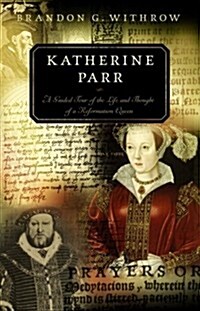 Katherine Parr: A Guided Tour of the Life and Thought of a Reformation Queen (Paperback)