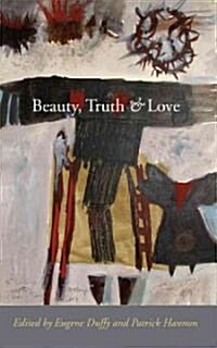 Beauty, Truth and Love: Essays in Honour of Enda McDonagh (Paperback)