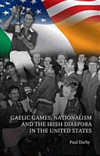 Gaelic Games, Nationalism and the Irish Diaspora in the United States (Paperback)
