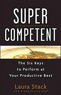 SuperCompetent : The Six Keys to Perform at Your Productive Best (Hardcover)