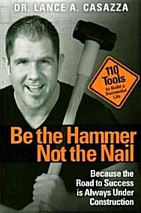 Be the Hammer Not the Nail (Paperback)