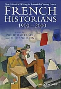 French Historians 1900-2000: New Historical Writing in Twentieth-Century France (Hardcover)