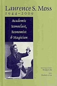 Laurence S. Moss 1944 - 2009 : Academic Iconoclast, Economist and Magician (Hardcover)