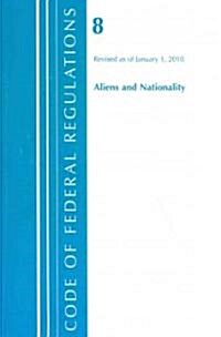 Code of Federal Regulations 8 Aliens and Nationality / Revised as of January 1, 2010: Containing a Codification of Documents of General Applicability  (Paperback)