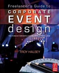 Freelancers Guide to Corporate Event Design: From Technology Fundamentals to Scenic and Environmental Design (Paperback)