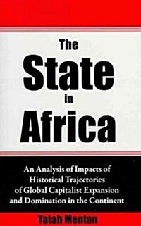 The State in Africa. an Analysis of Impacts of Historical Trajectories of Global Capitalist Expansion and Domination in the Continent (Paperback)
