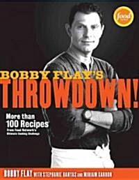 Bobby Flays Throwdown!: More Than 100 Recipes from Food Networks Ultimate Cooking Challenge: A Cookbook (Hardcover)
