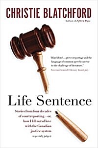 Life Sentence: Stories from Four Decades of Court Reporting -- Or, How I Fell Out of Love with the Canadian Justice System (Especiall (Hardcover)