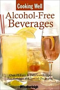 Cooking Well: Alcohol-Free Beverages: Over 150 Easy & Delicious All-Occasion Drink Recipes (Paperback)