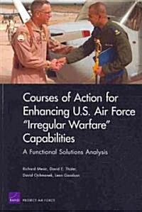 Courses of Action for Enhancing U.S. Air Force Irregular Warfare Capabilities: A Functional Solutions Analysis (Paperback)