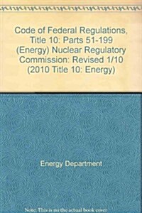 Code of Federal Regulations, Title 10: Parts 51-199 (Energy) Nuclear Regulatory Commission: Revised 1/10                                               (Paperback)