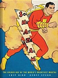Shazam!: The Golden Age of the Worlds Mightiest Mortal (Hardcover)