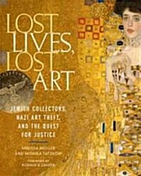 Lost Lives, Lost Art: Jewish Collectors, Nazi Art Theft, and the Quest for Justice (Hardcover)