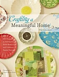 Crafting a Meaningful Home: 27 DIY Projects to Tell Stories, Hold Memories, and Celebrate Family Heritage (Hardcover)