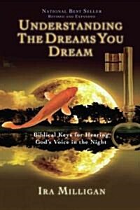 Understanding the Dreams You Dream: Biblical Keys for Hearing Gods Voice in the Night (Paperback, Revised, Expand)