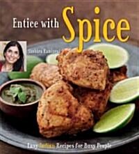 Entice with Spice: Easy Indian Recipes for Busy People [Indian Cookbook, 95 Recipes] (Hardcover)
