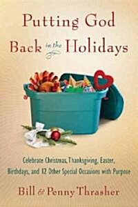 Putting God Back in the Holidays: Celebrate Christmas, Thanksgiving, Easter, Birthdays, and 12 Other Special Occasions with Purpose (Paperback)