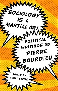 Sociology Is a Martial Art: Political Writings by Pierre Bourdieu (Paperback)