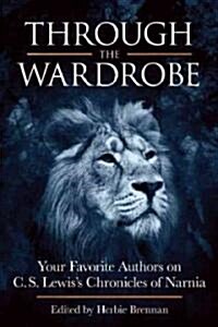 Through the Wardrobe: Your Favorite Authors on C.S. Lewis Chronicles of Narnia (Paperback)