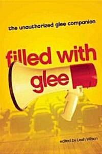 Filled with Glee: The Unauthorized Glee Companion (Paperback)