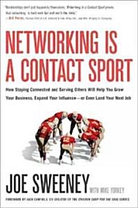 Networking Is a Contact Sport: How Staying Connected and Serving Others Will Help You Grow Your Business, Expand Your Influence -- Or Even Land Your (Hardcover)