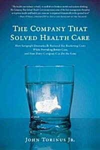 The Company That Solved Health Care: How Serigraph Dramatically Reduced Skyrocketing Costs While Providing Better Care, and How Every Company Can Do t (Hardcover)