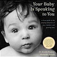 Your Baby Is Speaking to You: A Visual Guide to the Amazing Behaviors of Your Newborn and Growing Baby (Hardcover)