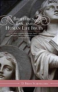 Bioethics, Law, and Human Life Issues: A Catholic Perspective on Marriage, Family, Contraception, Abortion, Reproductive Technology, and Death and Dyi (Hardcover)