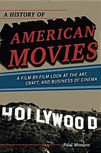 A History of American Movies: A Film-by-Film Look at the Art, Craft, and Business of Cinema (Paperback)