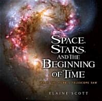Space, Stars, and the Beginning of Time: What the Hubble Telescope Saw (Hardcover)