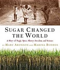Sugar Changed the World: A Story of Magic, Spice, Slavery, Freedom, and Science (Hardcover)
