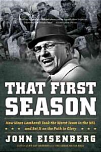 That First Season: How Vince Lombardi Took the Worst Team in the NFL and Set It on the Path to Glory (Paperback)