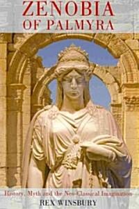 Zenobia of Palmyra : History, Myth and the Neo-Classical Imagination (Paperback)