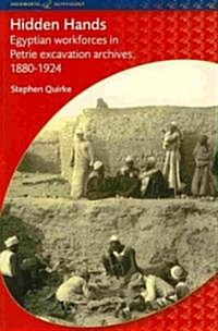 Hidden Hands : Egyptian Workforces in Petrie Excavation Archives, 1880-1924 (Paperback)