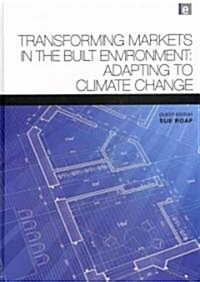 Transforming Markets in the Built Environment : Adapting to Climate Change (Hardcover)