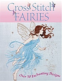 Cross Stitch Fairies : Over 50 Enchanting Designs (Hardcover)