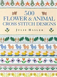 500 Flower & Animal Cross Stitch Designs (Hardcover, First Edition)