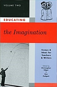 Educating the Imagination: Essays & Ideas for Teachers & Writers Volume Two (Paperback, 1st)